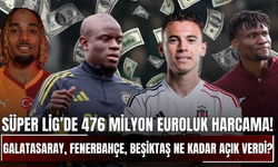 Süper Lig’de 476 Milyon Euroluk Harcama! Galatasaray, Fenerbahçe, Beşiktaş Ne Kadar Açık Verdi?