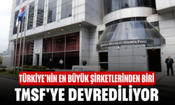 Türkiye'nin en büyük şirketlerinden biri TMSF'ye devrediliyor