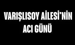 Varışlısoy Ailesi'nin Acı Günü