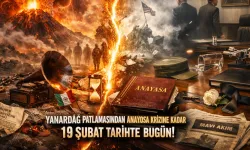 Yanardağ Patlamasından Anayasa Krizine Kadar 19 Şubat Tarihte Bugün!