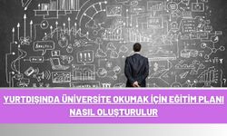 Yurtdışında Üniversite Okumak İçin Eğitim Planı Nasıl Oluşturulur?