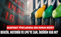 Akaryakıt fiyatlarında son durum nedir? Benzin, motorin ve LPG'ye zam, indirim var mı?