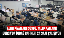 Altın Fiyatları Düştü, Talep Patladı! Bursa'da Özbağ Rafineri 24 Saat Çalışıyor