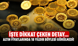 Altın fiyatlarında 18 yıldır böylesi görülmedi! İşte dikkat çeken detaylar