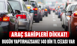 Araç sahipleri dikkat! Bugün yaptırmazsanız 140 Bin TL Ceza Kapıda
