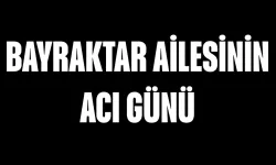 Bayraktar Ailesinin Acı Günü