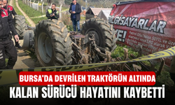 Bursa'da devrilen traktörün altında kalan sürücü hayatını kaybetti'