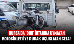 Bursa'da ‘Dur’ ihtarına uymayan motosikletliye dudak uçuklatan ceza!