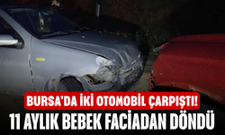 Bursa'da iki otomobil çarpıştı! 11 aylık bebek faciadan döndü