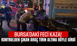 Bursa'daki feci kaza! Kontrolden çıkan araç tırın altına böyle girdi