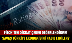 Fitch'ten dikkat çeken değerlendirme! Orta Doğu'daki savaş Türkiye ekonomisini nasıl etkiler?