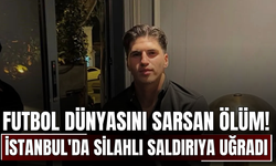 Futbol dünyasını sarsan ölüm! İstanbul'da silahlı saldırıya uğradı