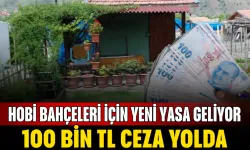 Hobi Bahçeleri İçin Yeni Yasa Geliyor: 100 Bin TL Ceza Yolda