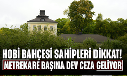 Hobi Bahçesi Sahipleri Dikkat! İzinsiz Yapılara Metrekare Başına Dev Ceza Geliyor