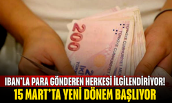 IBAN’la para gönderen herkesi ilgilendiriyor! 15 Mart’ta yeni dönem başlıyor