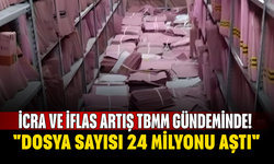 İcra ve İflas Artış TBMM Gündeminde! "Dosya Sayısı 24 Milyonu Aştı!"