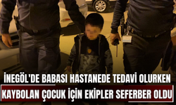 İnegöl'de babası hastanede tedavi olurken kaybolan çocuk için ekipler seferber oldu