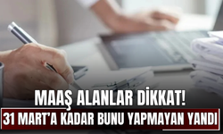 Maaş Alanlar Dikkat! 31 Mart’a Kadar Bunu Yapmayan Yandı