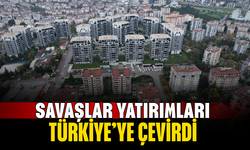 Savaşlar yatırımları Türkiye’ye çevirdi