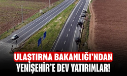 Ulaştırma Bakanlığı'ndan Yenişehir’e dev yatırımlar!