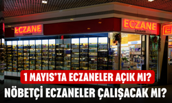 1 Mayıs’ta eczaneler açık mı? Nöbetçi eczaneler çalışacak mı?
