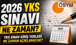 2026 YKS Sınavı Ne Zaman? YKS Sınav Giriş Yerleri Ne Zaman Açıklanacak?