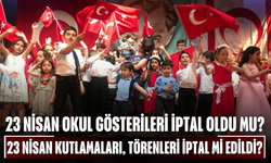 23 Nisan okul gösterileri iptal oldu mu? 23 Nisan kutlamaları, törenleri iptal mi edildi?