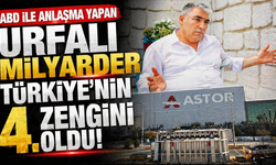 ABD ile anlaşma yapan Urfalı milyarder Türkiye’nin 4. zengini oldu