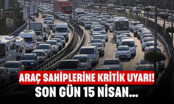 Araç sahiplerine kritik uyarı! Son gün 15 Nisan…