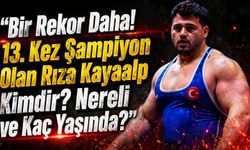 Bir Rekor Daha! 13. Kez Şampiyon Olan Rıza Kayaalp Kimdir? Nereli ve Kaç Yaşında?