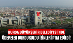 Bursa Büyükşehir Belediyesi'nde ödemeler durduruldu izinler iptal edildi!