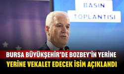 Bursa Büyükşehir’de Bozbey’in Yerine Vekalet Edecek İsim Açıklandı
