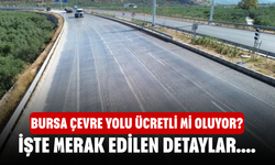 Bursa Çevre Yolu Ücretli mi Oluyor? İşte Merak Edilen Detaylar....