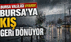 Bursa Valiliği Uyardı! Bursa’ya Kış Geri Dönüyor