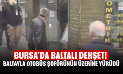 Bursa'da baltalı dehşet! Baltayla otobüs şoförünün üzerine yürüdü