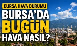 Bursa’da bugün hava nasıl olacak? Saat saat hava durumu açıklandı