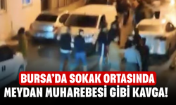 Bursa’da sokak ortasında meydan muharebesi gibi kavga!