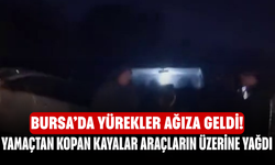Bursa’da yürekler ağıza geldi! Yamaçtan kopan kayalar araçların üzerine yağdı