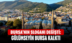 Bursa’nın sloganı değişti: Gülümseyin Bursa kalktı