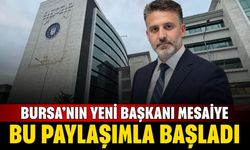 Bursa’nın yeni başkanı mesaiye bu paylaşımla başladı