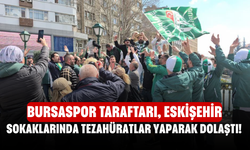 Bursaspor taraftarı, Eskişehir sokaklarında tezahüratlar yaparak dolaştı!