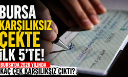 Bursa karşılıksız çekte ilk 5’te! Bursa'da 2026 Yılında kaç çek karşılıksız çıktı?