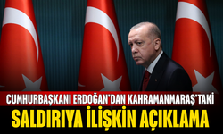 Cumhurbaşkanı Erdoğan'dan Kahramanmaraş'taki saldırıya ilişkin açıklama
