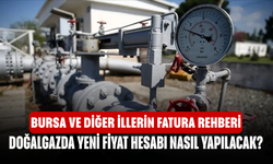 Doğalgazda yeni fiyat hesabı nasıl yapılacak? Bursa ve diğer illerin fatura rehberi