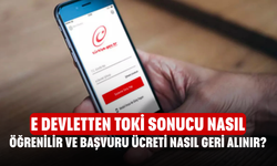 E Devletten TOKİ Sonucu Nasıl Öğrenilir ve Başvuru Ücreti Nasıl Geri Alınır? İşte Detaylar!