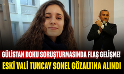 Gülistan Doku Soruşturmasında Flaş Gelişme! Eski Vali Tuncay Sonel Gözaltına Alındı