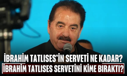 İbrahim Tatlıses’in Serveti Ne Kadar? İbrahim Tatlıses Servetini Kime Bıraktı?