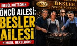 İnegöl Köftesinin Öncü Ailesi: Besler Ailesi Kimdir, Nerelidir?