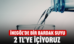 İnegöl’de bir bardak suyu 2 TL’ye içiyoruz