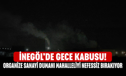 İnegöl’de Gece Kabusu! Organize Sanayi Dumanı Mahalleliyi Nefessiz Bırakıyor